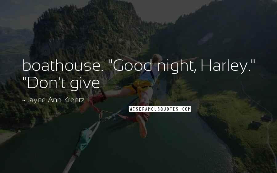 Jayne Ann Krentz Quotes: boathouse. "Good night, Harley." "Don't give