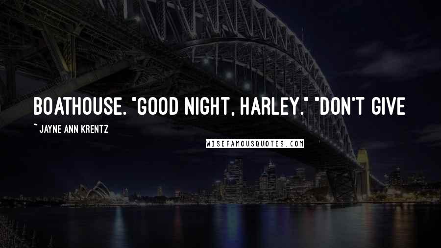 Jayne Ann Krentz Quotes: boathouse. "Good night, Harley." "Don't give