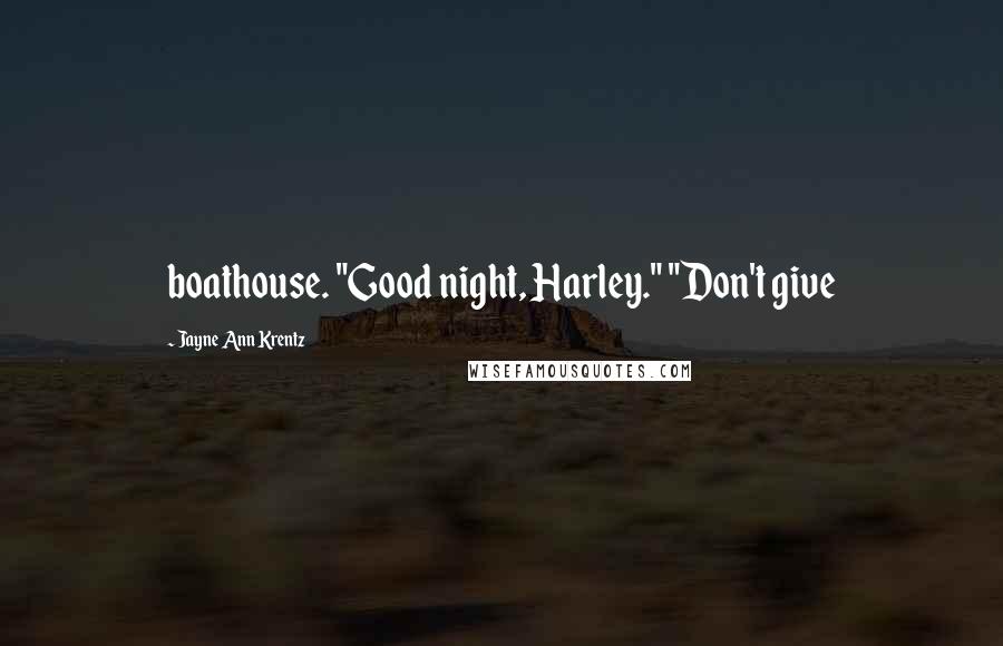 Jayne Ann Krentz Quotes: boathouse. "Good night, Harley." "Don't give