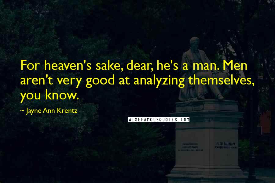 Jayne Ann Krentz Quotes: For heaven's sake, dear, he's a man. Men aren't very good at analyzing themselves, you know.