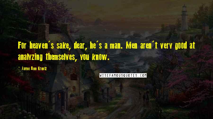 Jayne Ann Krentz Quotes: For heaven's sake, dear, he's a man. Men aren't very good at analyzing themselves, you know.