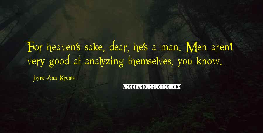 Jayne Ann Krentz Quotes: For heaven's sake, dear, he's a man. Men aren't very good at analyzing themselves, you know.