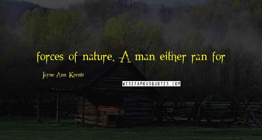 Jayne Ann Krentz Quotes: forces of nature. A man either ran for