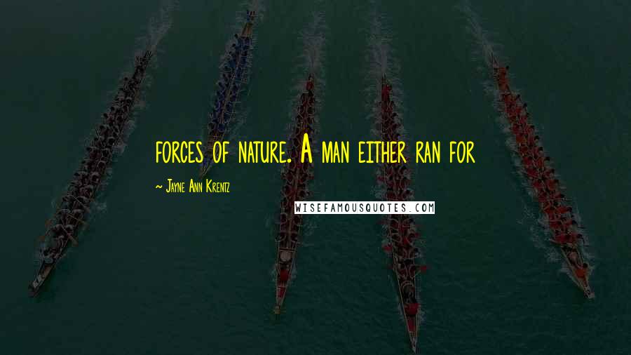 Jayne Ann Krentz Quotes: forces of nature. A man either ran for