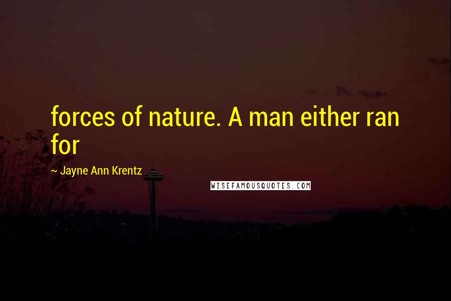 Jayne Ann Krentz Quotes: forces of nature. A man either ran for