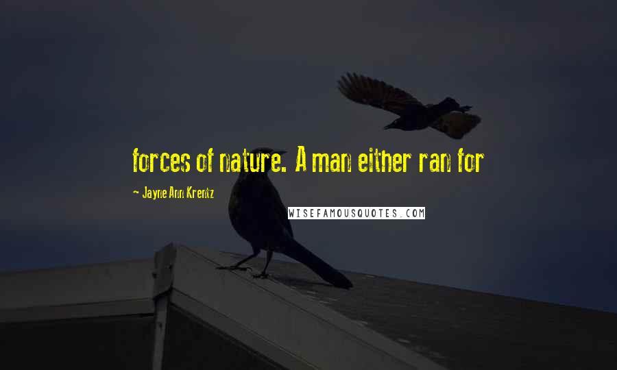Jayne Ann Krentz Quotes: forces of nature. A man either ran for