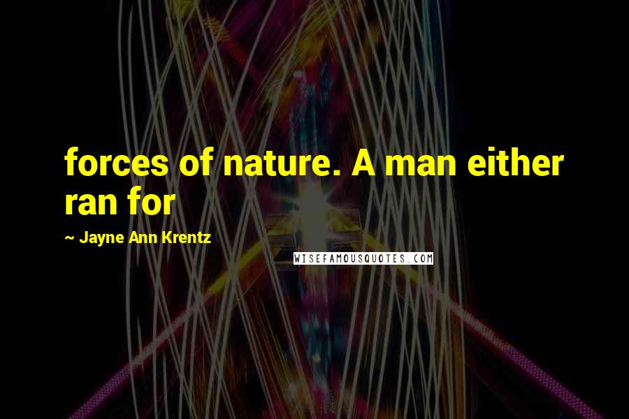 Jayne Ann Krentz Quotes: forces of nature. A man either ran for