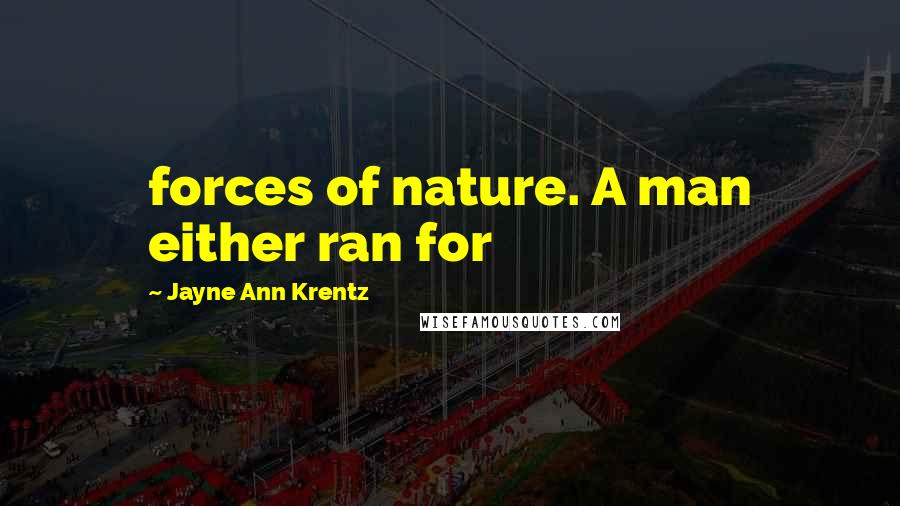 Jayne Ann Krentz Quotes: forces of nature. A man either ran for