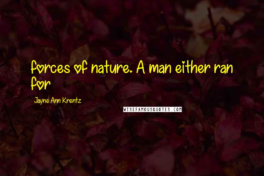 Jayne Ann Krentz Quotes: forces of nature. A man either ran for