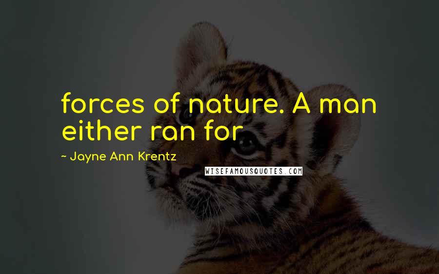 Jayne Ann Krentz Quotes: forces of nature. A man either ran for