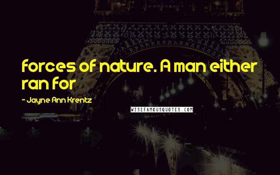 Jayne Ann Krentz Quotes: forces of nature. A man either ran for