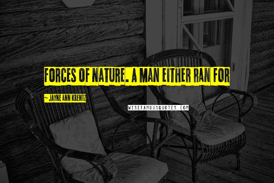 Jayne Ann Krentz Quotes: forces of nature. A man either ran for