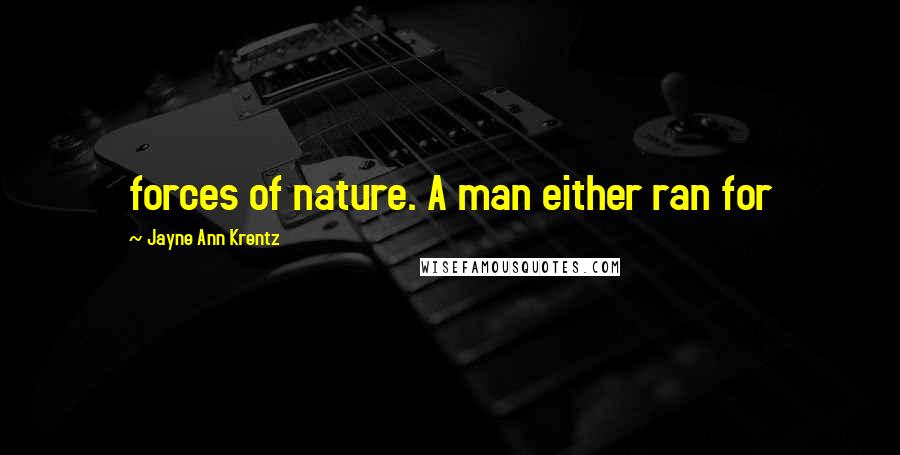 Jayne Ann Krentz Quotes: forces of nature. A man either ran for