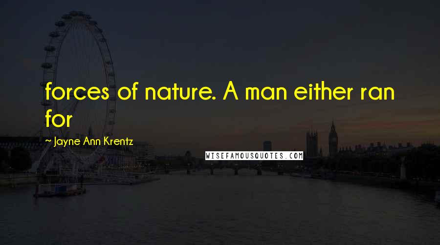 Jayne Ann Krentz Quotes: forces of nature. A man either ran for