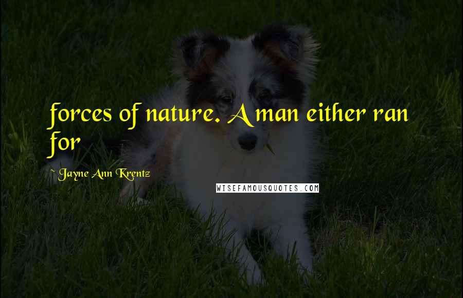 Jayne Ann Krentz Quotes: forces of nature. A man either ran for