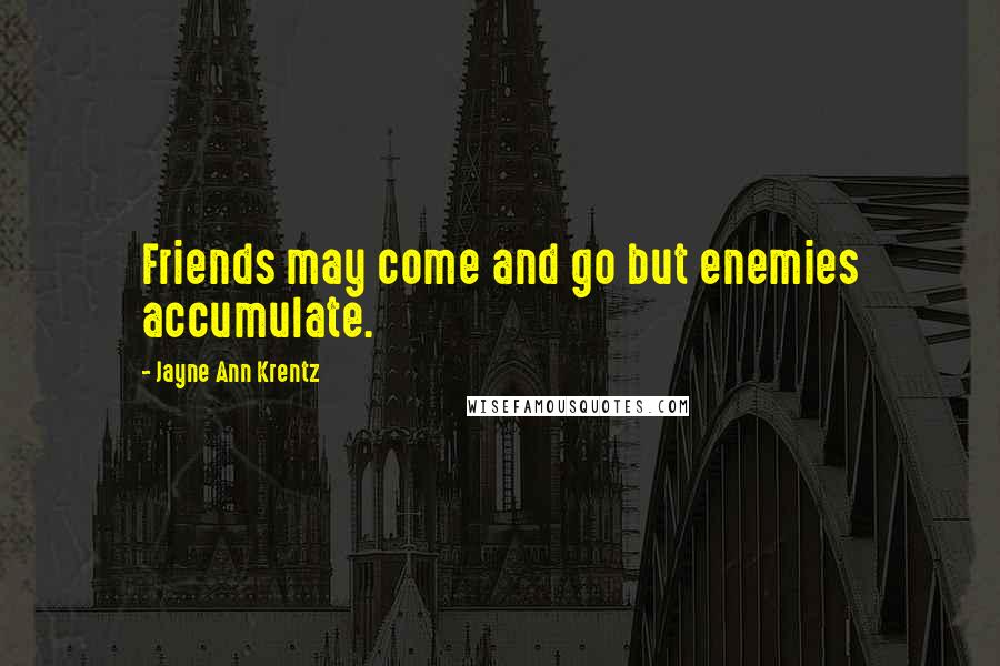 Jayne Ann Krentz Quotes: Friends may come and go but enemies accumulate.