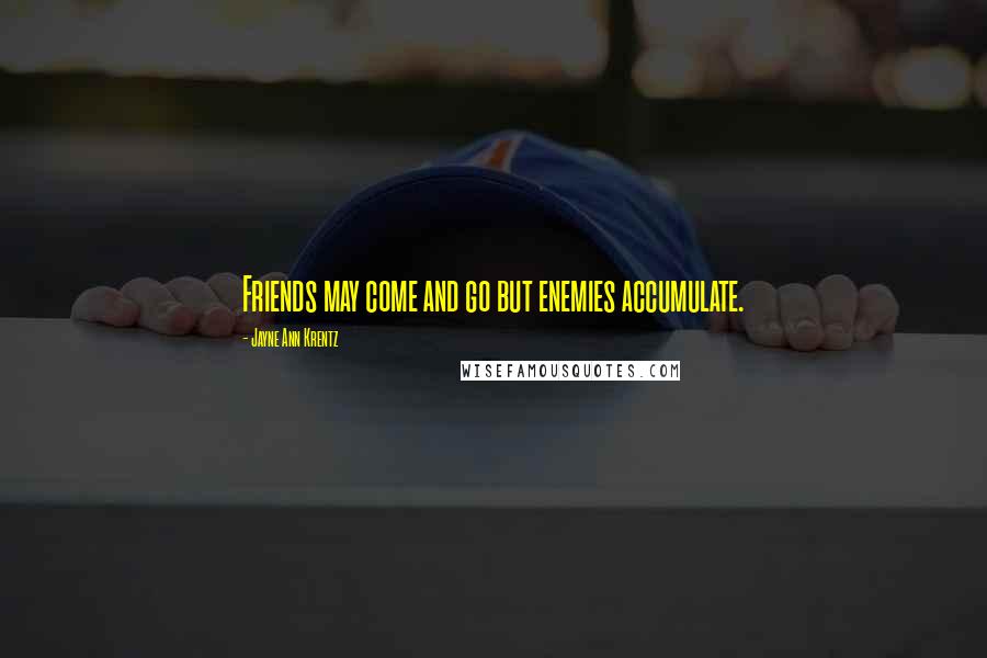 Jayne Ann Krentz Quotes: Friends may come and go but enemies accumulate.