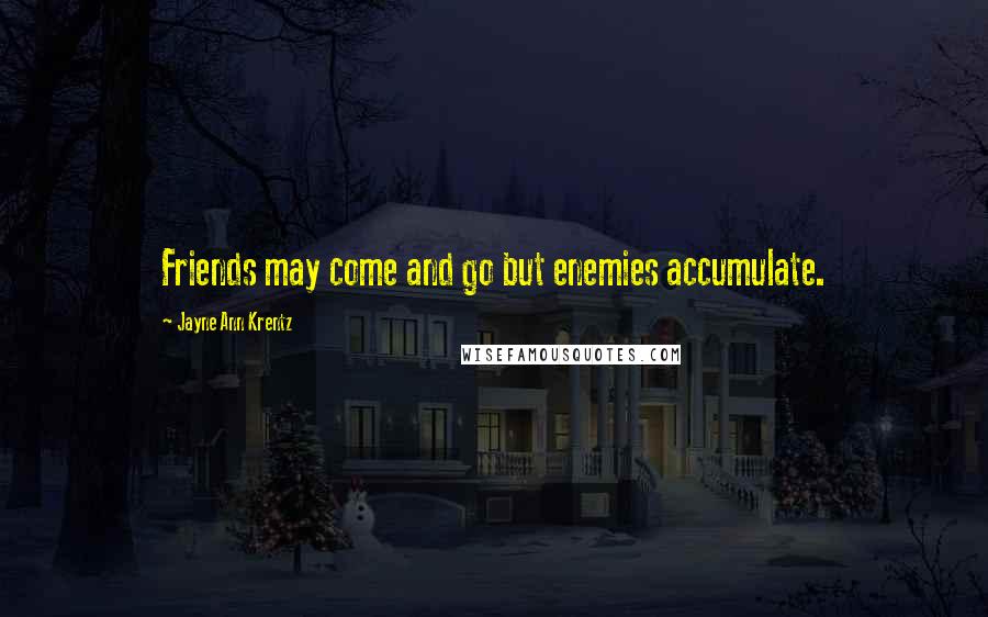 Jayne Ann Krentz Quotes: Friends may come and go but enemies accumulate.