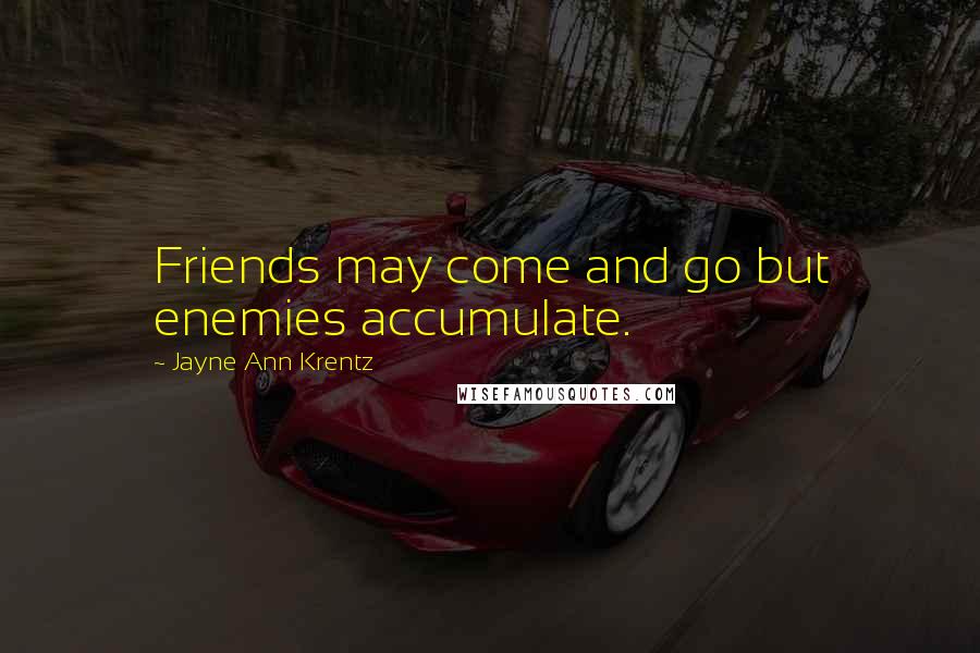 Jayne Ann Krentz Quotes: Friends may come and go but enemies accumulate.