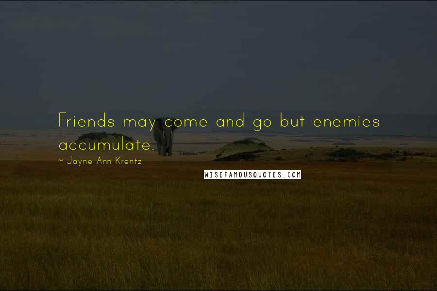 Jayne Ann Krentz Quotes: Friends may come and go but enemies accumulate.