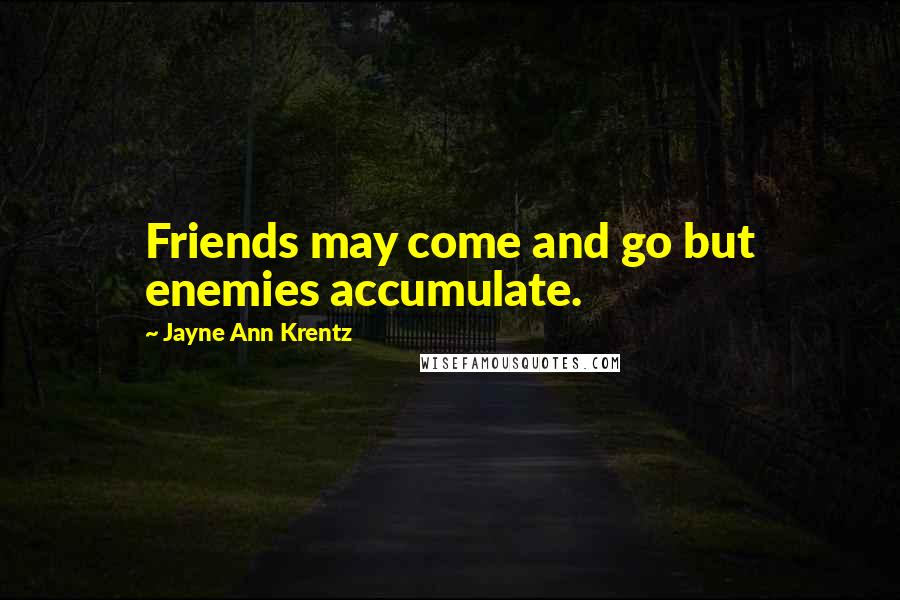 Jayne Ann Krentz Quotes: Friends may come and go but enemies accumulate.