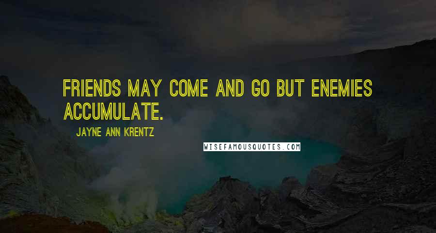 Jayne Ann Krentz Quotes: Friends may come and go but enemies accumulate.
