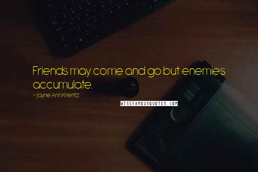 Jayne Ann Krentz Quotes: Friends may come and go but enemies accumulate.