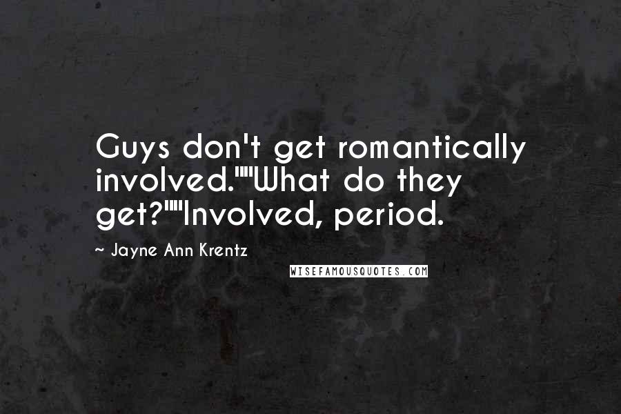 Jayne Ann Krentz Quotes: Guys don't get romantically involved.""What do they get?""Involved, period.