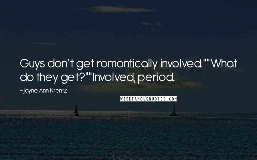 Jayne Ann Krentz Quotes: Guys don't get romantically involved.""What do they get?""Involved, period.