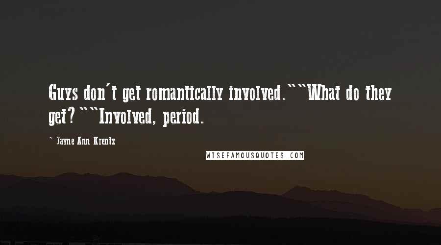 Jayne Ann Krentz Quotes: Guys don't get romantically involved.""What do they get?""Involved, period.