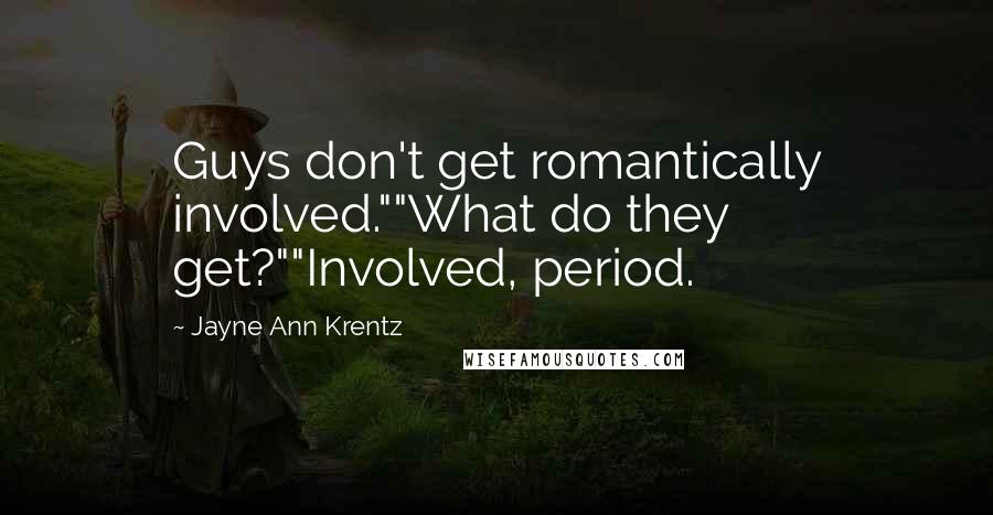 Jayne Ann Krentz Quotes: Guys don't get romantically involved.""What do they get?""Involved, period.