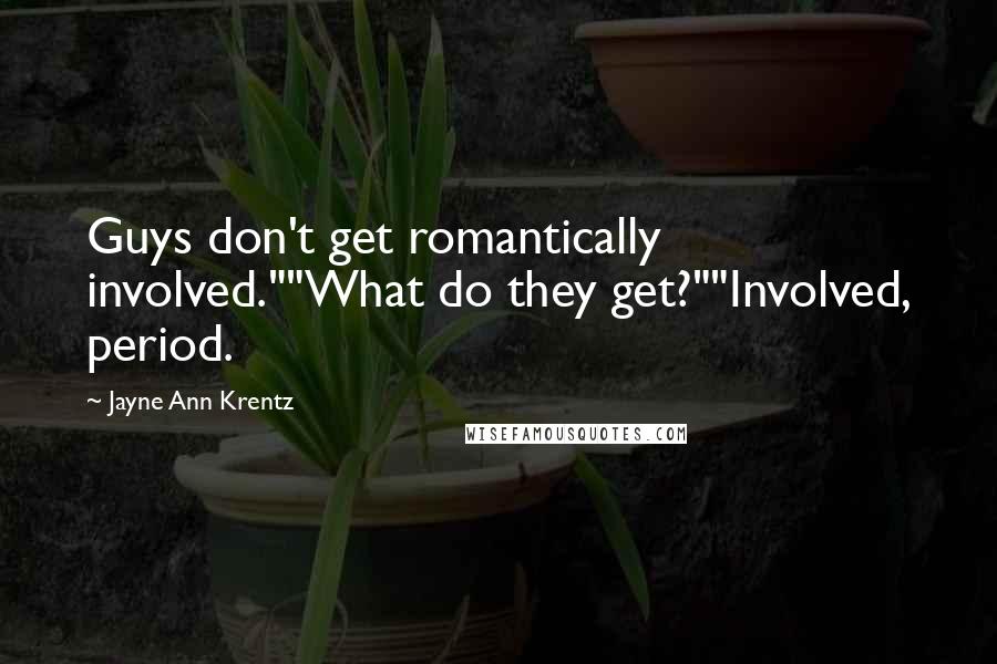 Jayne Ann Krentz Quotes: Guys don't get romantically involved.""What do they get?""Involved, period.