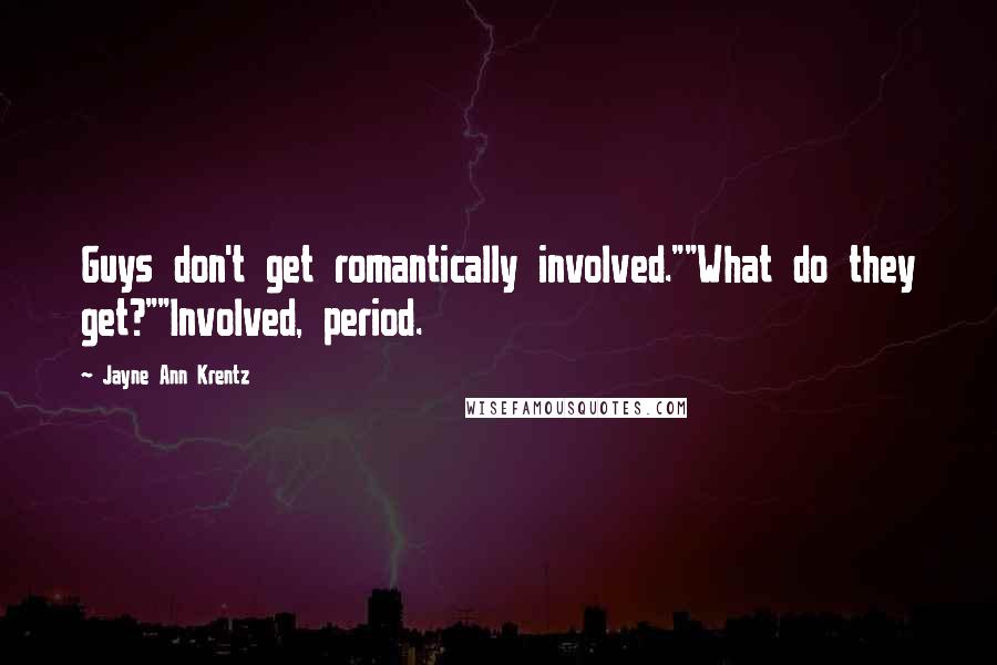 Jayne Ann Krentz Quotes: Guys don't get romantically involved.""What do they get?""Involved, period.
