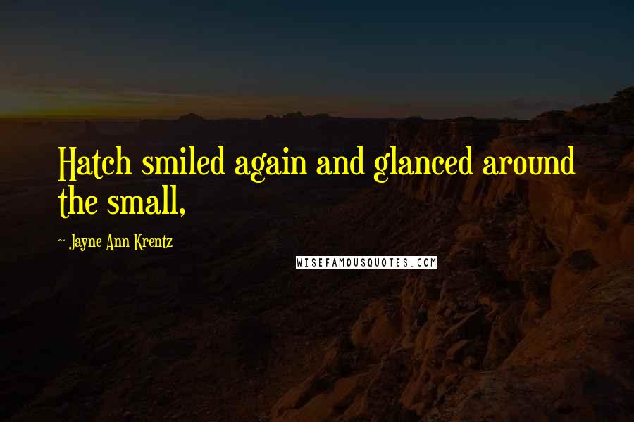 Jayne Ann Krentz Quotes: Hatch smiled again and glanced around the small,