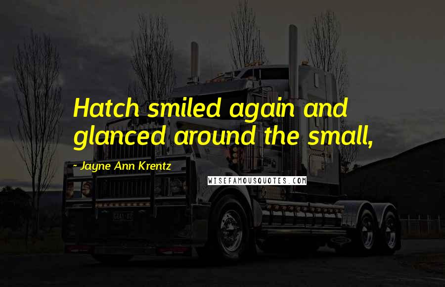 Jayne Ann Krentz Quotes: Hatch smiled again and glanced around the small,