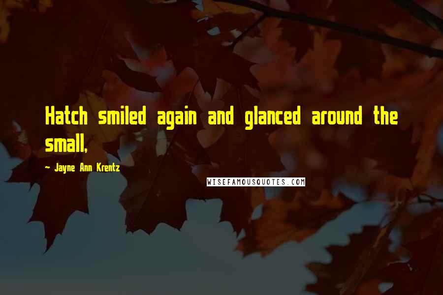 Jayne Ann Krentz Quotes: Hatch smiled again and glanced around the small,