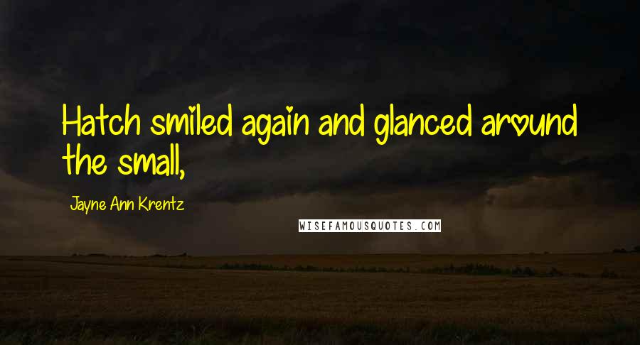 Jayne Ann Krentz Quotes: Hatch smiled again and glanced around the small,