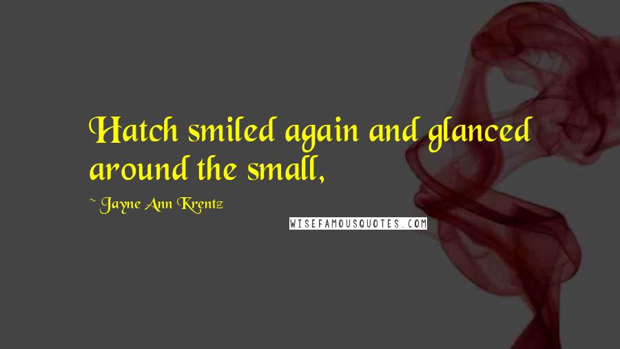 Jayne Ann Krentz Quotes: Hatch smiled again and glanced around the small,