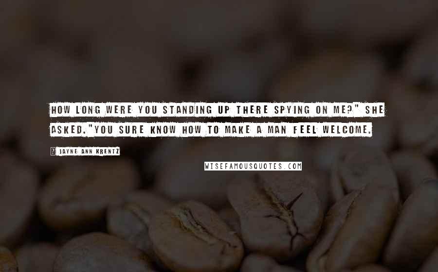 Jayne Ann Krentz Quotes: How long were you standing up there spying on me?" she asked."You sure know how to make a man feel welcome.