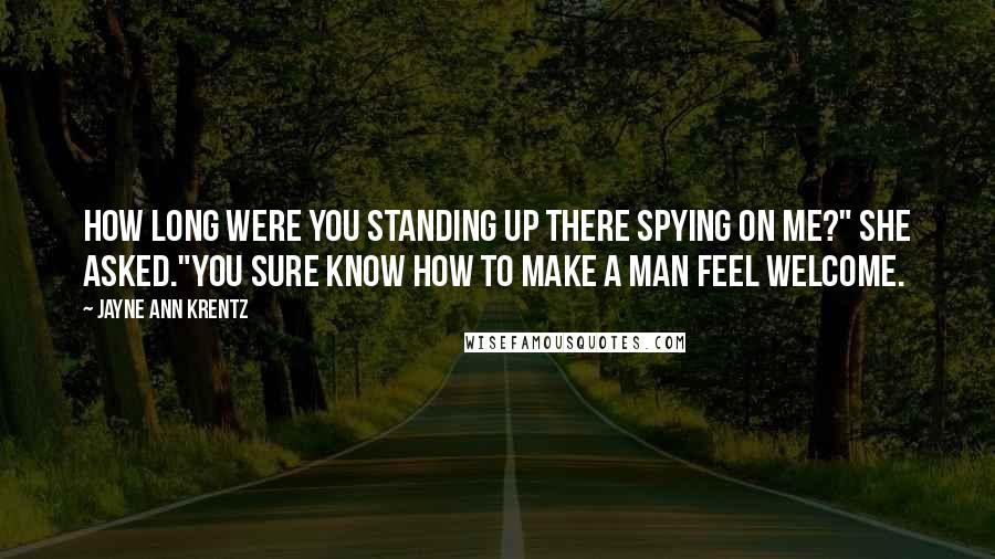 Jayne Ann Krentz Quotes: How long were you standing up there spying on me?" she asked."You sure know how to make a man feel welcome.