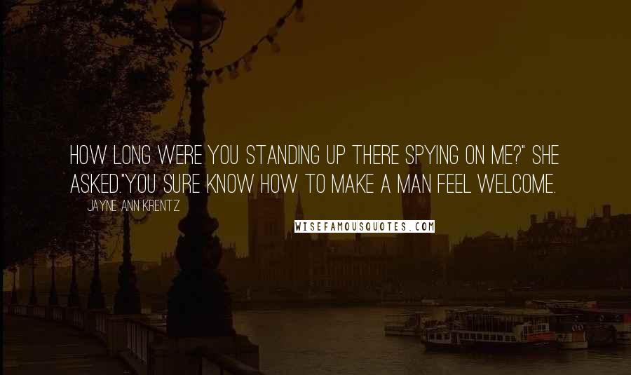 Jayne Ann Krentz Quotes: How long were you standing up there spying on me?" she asked."You sure know how to make a man feel welcome.