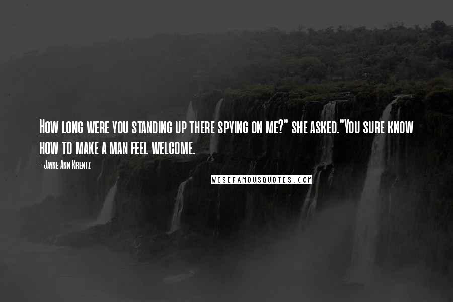 Jayne Ann Krentz Quotes: How long were you standing up there spying on me?" she asked."You sure know how to make a man feel welcome.