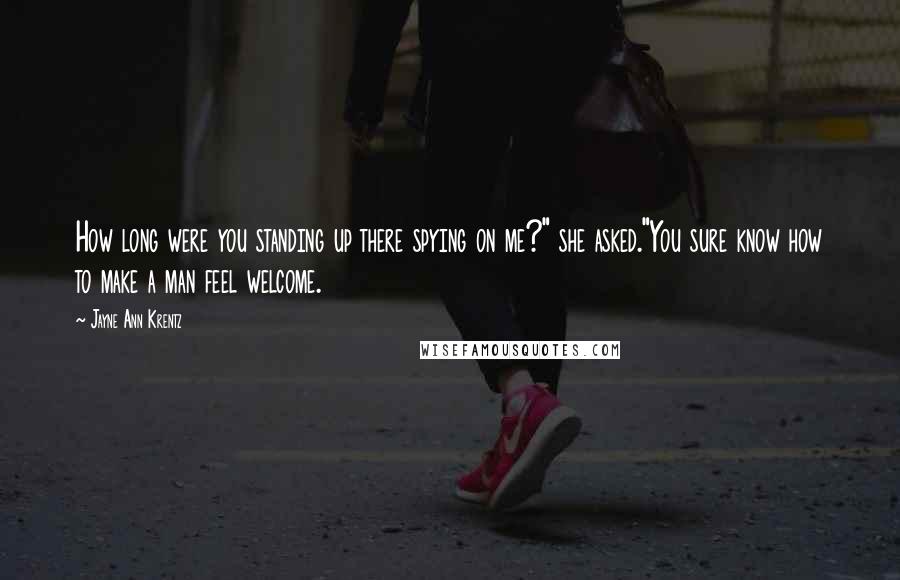 Jayne Ann Krentz Quotes: How long were you standing up there spying on me?" she asked."You sure know how to make a man feel welcome.