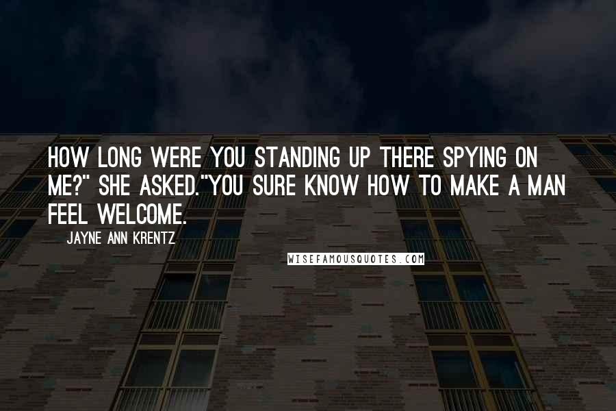 Jayne Ann Krentz Quotes: How long were you standing up there spying on me?" she asked."You sure know how to make a man feel welcome.