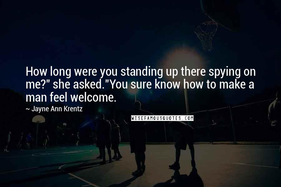 Jayne Ann Krentz Quotes: How long were you standing up there spying on me?" she asked."You sure know how to make a man feel welcome.