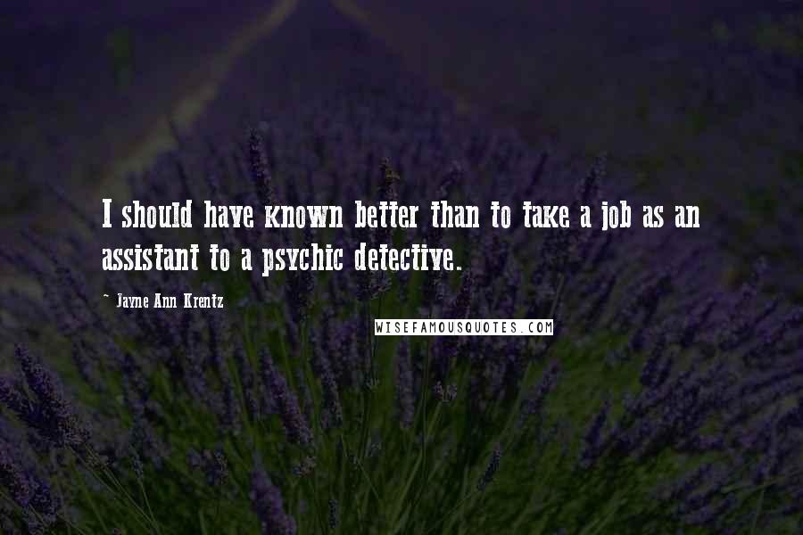 Jayne Ann Krentz Quotes: I should have known better than to take a job as an assistant to a psychic detective.