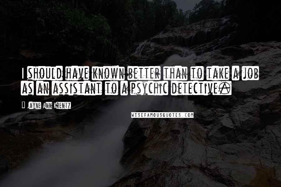 Jayne Ann Krentz Quotes: I should have known better than to take a job as an assistant to a psychic detective.