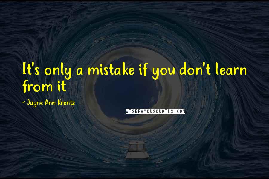 Jayne Ann Krentz Quotes: It's only a mistake if you don't learn from it