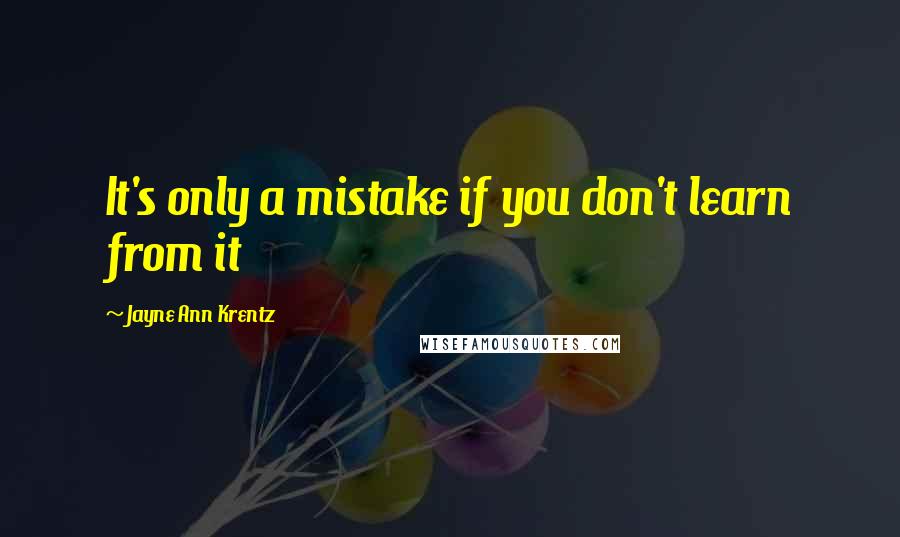 Jayne Ann Krentz Quotes: It's only a mistake if you don't learn from it