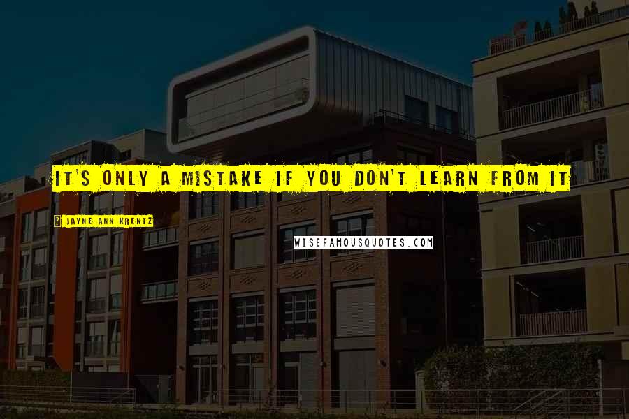 Jayne Ann Krentz Quotes: It's only a mistake if you don't learn from it